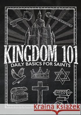 Kingdom 101: Daily Basics for Saints Caldwell, Lauren M. 9780996645300 Garden Publishing Company, LLC - książka