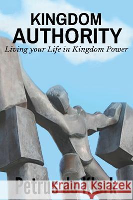 Kingdom Authority: Living Your Life In Kingdom Power Petrus De Klerk 9781944788360 Neely Worldwide Publishing - książka