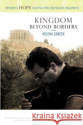 Kingdom Beyond Borders: Finding Hope Along the Refugee Highway Smrcek, Helena 9781449715663 WestBow Press - książka