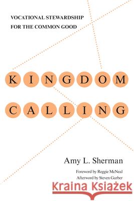 Kingdom Calling – Vocational Stewardship for the Common Good Amy L. Sherman, Reggie Mcneal, Steven Garber 9780830838097 InterVarsity Press - książka