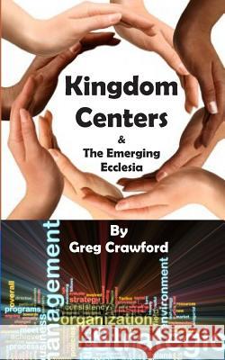 Kingdom Centers and the Emerging Ecclessia Greg Crawford 9781481239172 Createspace Independent Publishing Platform - książka