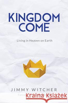 Kingdom Come: Living in Heaven on Earth Jimmy Witcher Jimmy Evans 9781733128100 Trinity Fellowship Church - książka