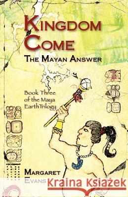 Kingdom Come: The Mayan Answer Margaret Evans Duncan Reid 9781481048064 Createspace - książka