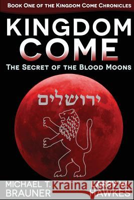Kingdom Come: The Secret of the Blood Moons Michael T. Brauner Larry W. Hawkes 9780996082112 Gleaners Field Press - książka