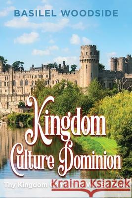 Kingdom Culture Dominion: Thy Kingdom Come, Thy Will Be Done Woodside, Basilel 9781647537036 Urlink Print & Media, LLC - książka