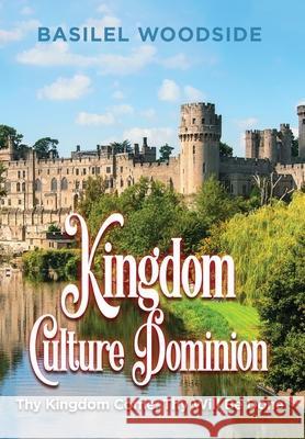 Kingdom Culture Dominion: Thy Kingdom Come, Thy Will Be Done Woodside, Basilel 9781647537043 Urlink Print & Media, LLC - książka