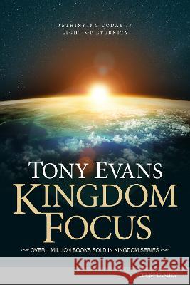 Kingdom Focus: Rethinking Today in Light of Eternity Tony Evans 9781589979529 Focus on the Family Publishing - książka