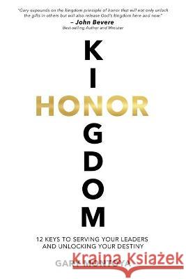 Kingdom Honor: 12 Keys to Serving Your Leaders and Unlocking Your Destiny Montoya, Gary 9781736075906 Gary Montoya - książka