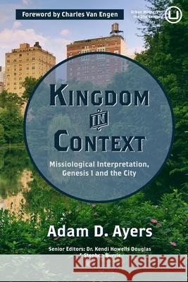Kingdom in Context: Missiological Interpretation, Genesis 1 and the City Stephen Burris Kendi Howell Adam D. Ayers 9781949625080 Urban Loft Publishers - książka