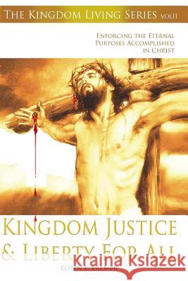 Kingdom Justice & Liberty For All: Enforcing the Eternal Purposes Accomplished In Christ Bremer, Robin E. 9781482339741 Createspace - książka