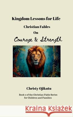 Kingdom Lessons for Life: Christian Fables on Courage and Strength Christy Ojikutu 9781968787264 Whollybooks - książka