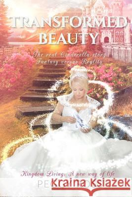 Kingdom Living: A New Way of Life - Transformed Beauty - the Real Cinderella Story - Fantasy versus Reality Peggy Ross 9781329824485 Lulu.com - książka