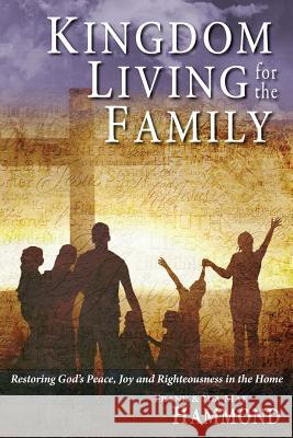Kingdom Living for the Family - Restoring God's Peace, Joy and Righteousness in the Home Frank Hammond Ida Mae Hammond 9780892281008 Impact Christian Books - książka