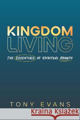 Kingdom Living: The Essentials of Spiritual Growth Evans, Tony 9780802423689 Moody Publishers - książka