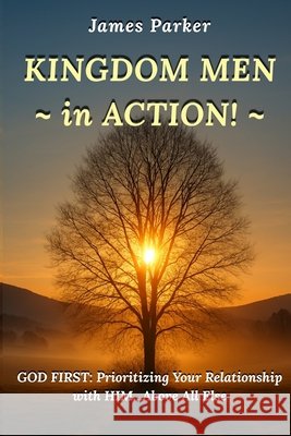 KINGDOM MEN in ACTION: God First: Prioritizing Your Relationship with Him Above All Else Spadaro, Len, Parker, James K. 9798278913146 Independently Published - książka