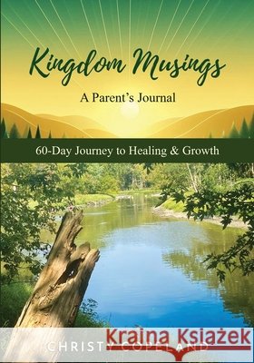Kingdom Musings A Parent's Journal 60-Day Journey to Healing & Growth Copeland, Christy 9781732717145 Leaders Wellness Suite LLC - książka