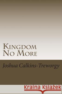 Kingdom No More Joshua T. Calkins-Treworgy 9781495373923 Createspace - książka
