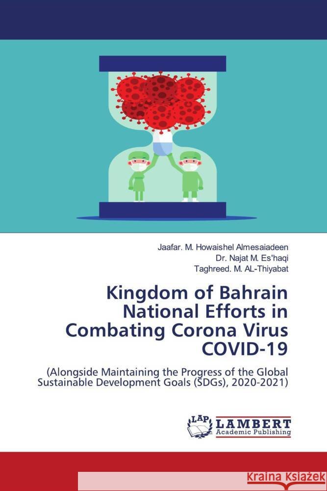 Kingdom of Bahrain National Efforts in Combating Corona Virus COVID-19 Howaishel Almesaiadeen, Jaafar. M., Es'haqi, Dr. Najat M., AL-Thiyabat, Taghreed. M. 9786204954301 LAP Lambert Academic Publishing - książka
