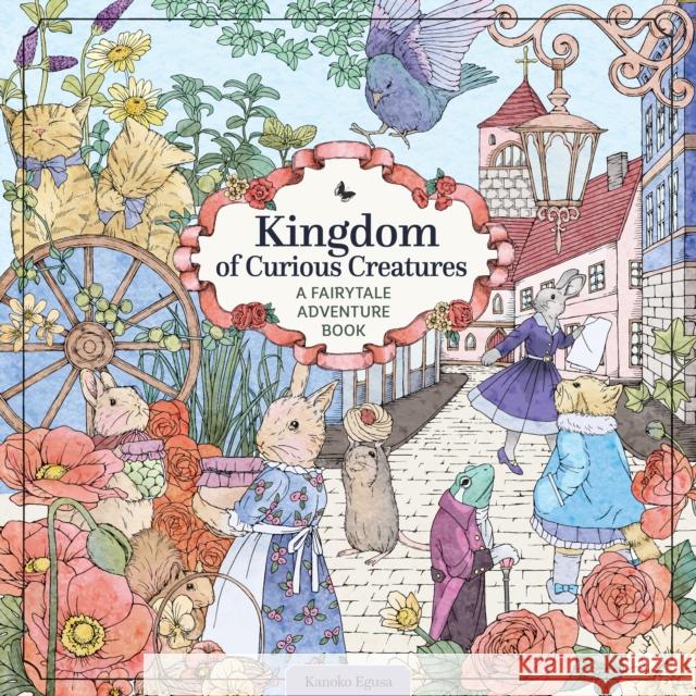 Kingdom of Curious Creatures: A Fairytale Adventure Book Kanoko Egusa 9781497205703 Design Originals - książka