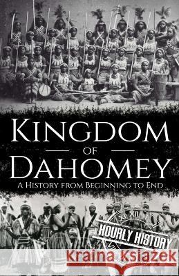 Kingdom of Dahomey: A History from Beginning to End Hourly History   9798352293324 Independently Published - książka