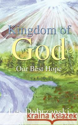 Kingdom of God: Our Best Hope Dobrzanski, Les 9781410797131 Authorhouse - książka