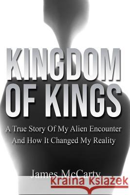 Kingdom Of Kings: A True Story Of My Alien Encounter And How It Changed My Reality Laura Wilkinson James McCarty 9781983136061 Independently Published - książka