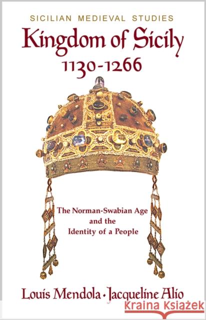 Kingdom of Sicily 1130-1266: The Norman-Swabian Age and the Identity of a People Louis Mendola Jacqueline Alio 9781943639397 Trinacria Editions LLC - książka