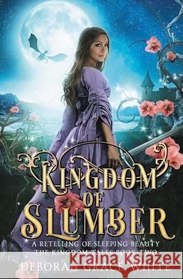 Kingdom of Slumber: A Retelling of Sleeping Beauty Deborah Grace White 9781925898729 Luminant Publications - książka