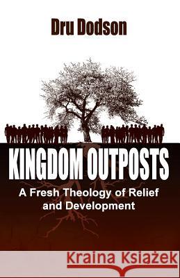 Kingdom Outposts: A Fresh Theology of Relief and Development Dru Dodson 9780615999494 Go2 Ministries - książka