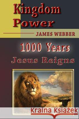 Kingdom Power: Kingdom Power James Webber 9781477400159 Createspace Independent Publishing Platform - książka