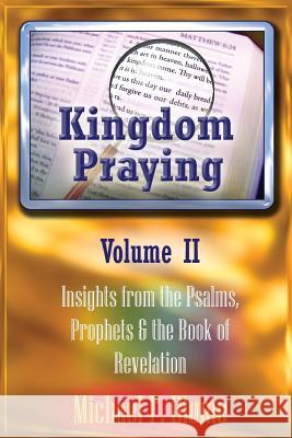Kingdom Praying Vol. II: Insights from the Psalms, Prophets & the Book of Revelation Michael F. Blume Eric Fillmore 9781500352516 Createspace - książka
