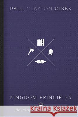 Kingdom Principles: Develop Godly Character Paul Clayton Gibbs 9781946369277 Harris House Publishing - książka
