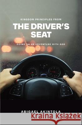 Kingdom principles from the driver's seat: Going on an adventure with God Abigael Akintola   9781738754632 Brandives - książka