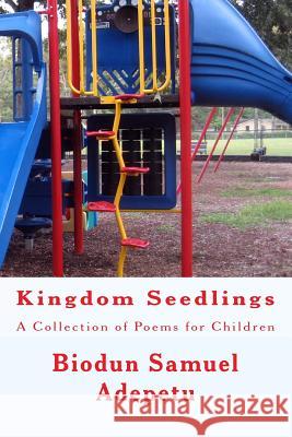 Kingdom Seedlings: A Collection of Poems for Children MR Biodun Samuel Adepetu 9781484025345 Createspace - książka