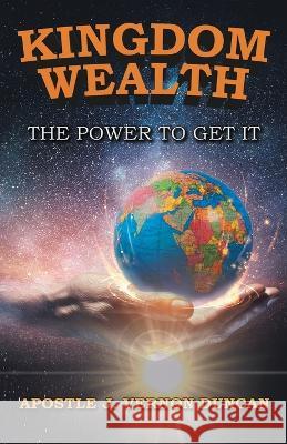 Kingdom Wealth: The Power to Get It Apostle J Vernon Duncan   9781959493716 Great Writers Media, LLC - książka