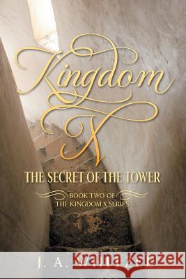 Kingdom X: The Secret of the Tower - Book Two of the Kingdom X Series J. a. Whitzel 9781949483055 Strategic Book Publishing & Rights Agency, LL - książka