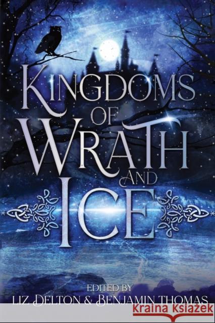 Kingdoms of Wrath and Ice: An Anthology of Icy Villains Liz Delton Benjamin Thomas 9781954663114 Tourmaline & Quartz Publishing - książka