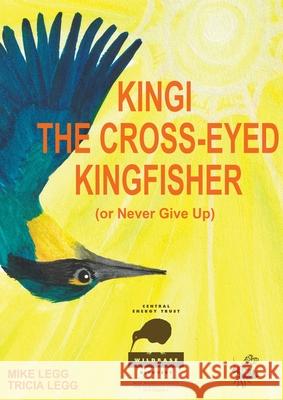 Kingi The Cross-Eyed Kingfisher: (or Never Give Up) Tricia Legg Mike Legg 9780473530198 Mtl Investments Ltd - książka