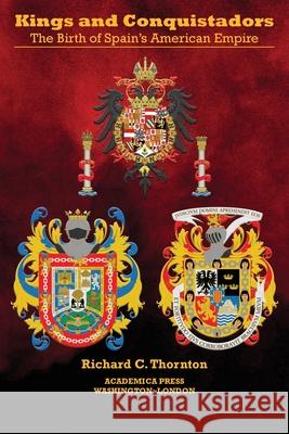 Kings and Conquistadors: Spain's American Empire Thornton, Richard C. 9781680539127 Academica - książka