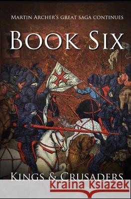 Kings and Crusaders: Historical fiction saga about an English family in medieval England during the feudal times of crusaders, knights, and archers following the death of King Richard. Martin Archer 9781520279060 Independently Published - książka