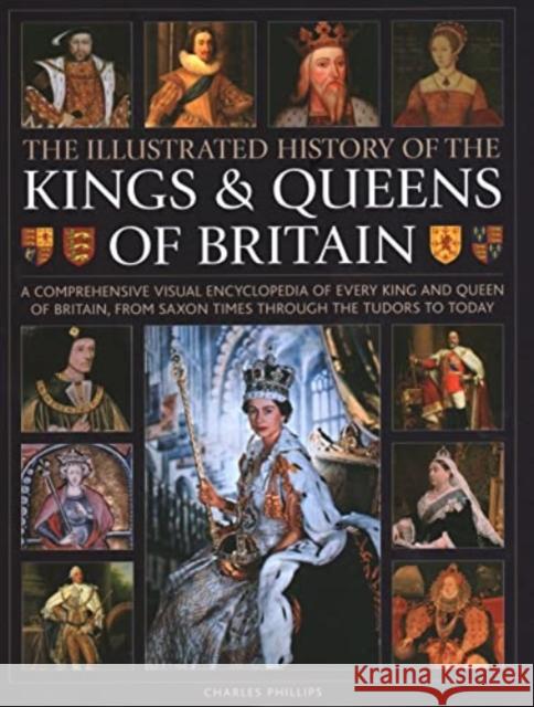 Kings and Queens of Britain, Illustrated History of: A visual encyclopedia of every king and queen of Britain, from Saxon times through the Tudors and Stuarts to today Charles Phillips 9780754835578 Anness Publishing - książka