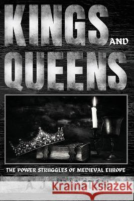Kings And Queens: The Power Struggles Of Medieval Europe A J Kingston   9781839382406 Pastor Publishing Ltd - książka