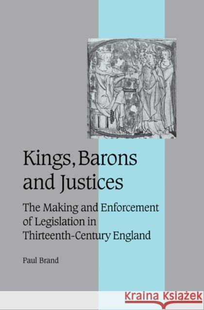 Kings, Barons and Justices: The Making and Enforcement of Legislation in Thirteenth-Century England Brand, Paul 9780521372466 Cambridge University Press - książka