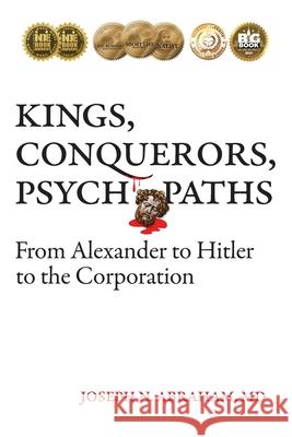 Kings, Conquerors, Psychopaths: From Alexander to Hitler to the Corporation Joseph N Abraham, MD 9780578680590 Hidden Hills Press - książka