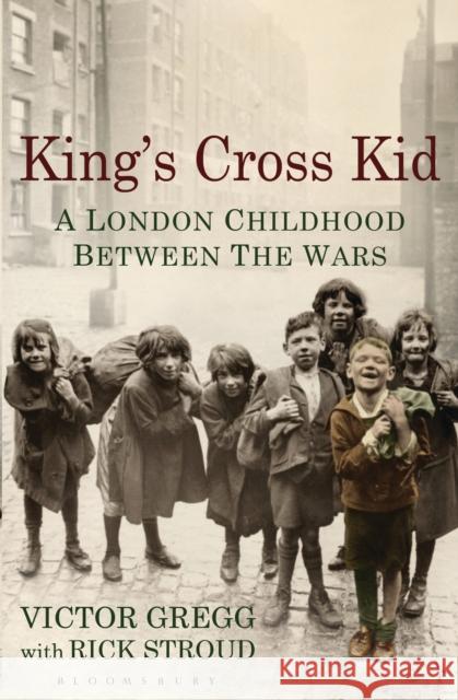 King's Cross Kid : A Childhood between the Wars Rick Stroud Victor Gregg 9781408840511 Bloomsbury Publishing PLC - książka