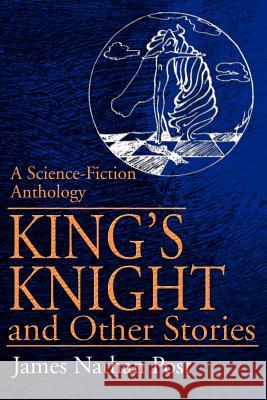 King's Knight and Other Stories: A Science-Fiction Anthology Post, James Nathan 9780595165650 Writer's Showcase Press - książka