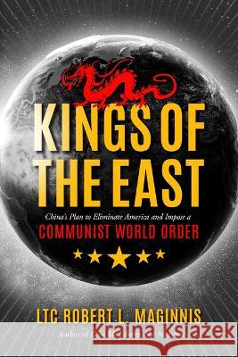 Kings of the East: China\'s Plan to Eliminate America and Impose a Communist World Order Robert Maginnis 9781948014595 Defender - książka