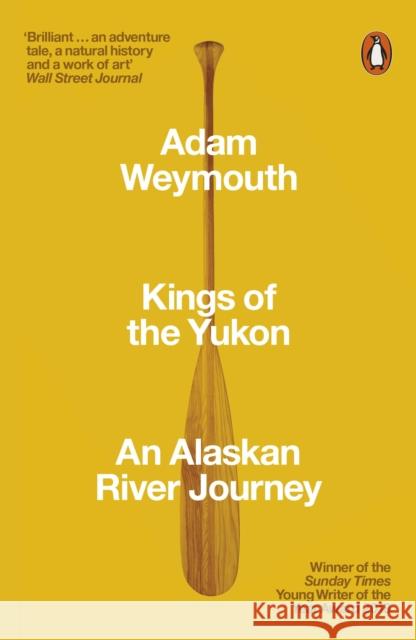 Kings of the Yukon: An Alaskan River Journey Adam Weymouth 9780141983790 Penguin Books Ltd - książka