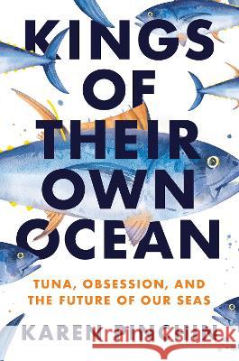 Kings of Their Own Ocean: Tuna, Obsession, and the Future of Our Seas Pinchin, Karen 9780593471470 Dutton - książka