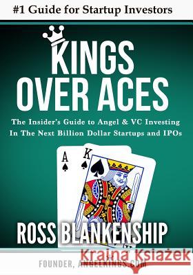 Kings over Aces: The Insider's Guide to Angel and VC Investing in The Next Billion Dollar Startups and IPOs Blankenship, Ross D. 9781512008180 Createspace - książka